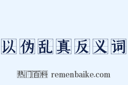 以伪乱真反义词是什么意思的图片